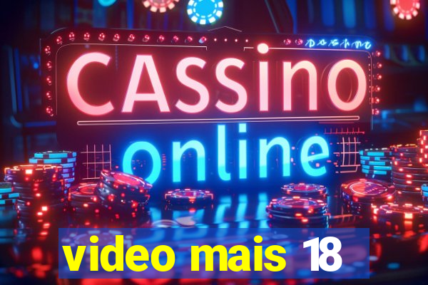 video mais 18